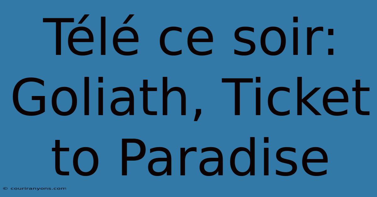 Télé Ce Soir: Goliath, Ticket To Paradise