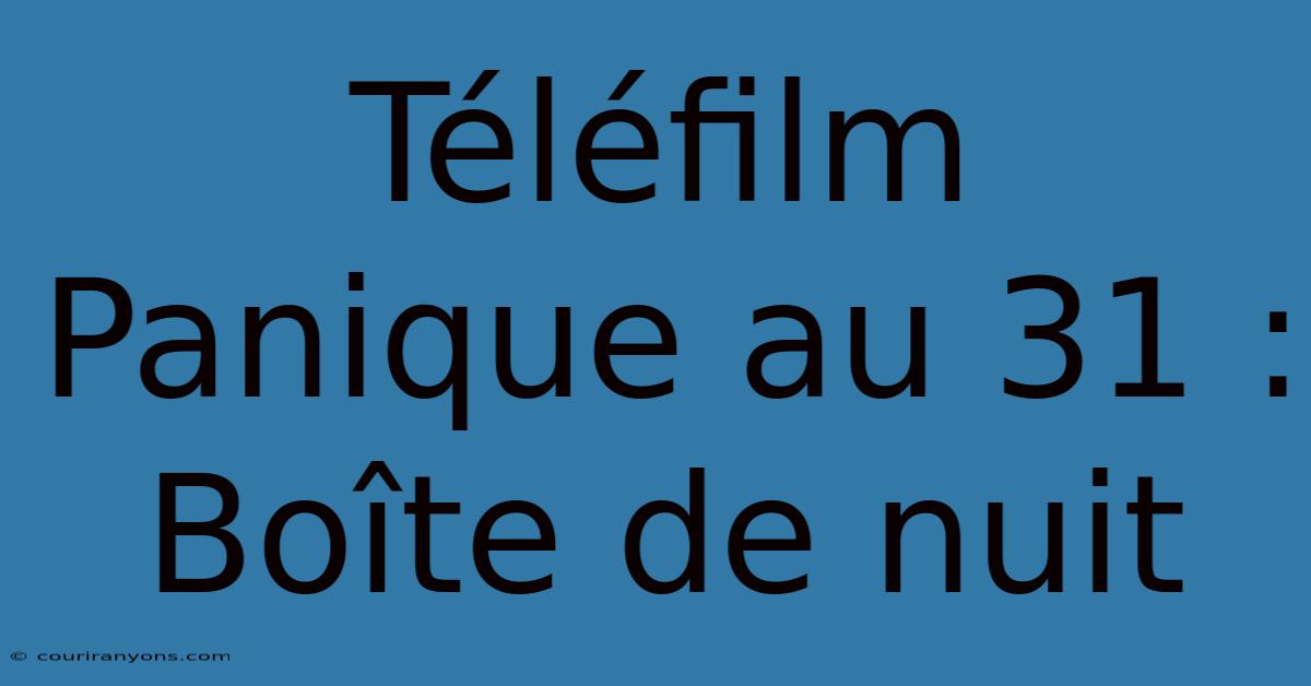 Téléfilm Panique Au 31 : Boîte De Nuit