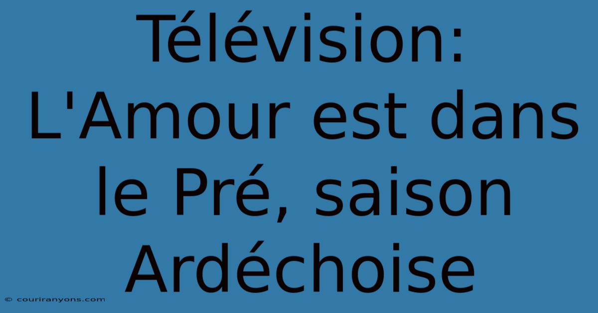 Télévision: L'Amour Est Dans Le Pré, Saison Ardéchoise