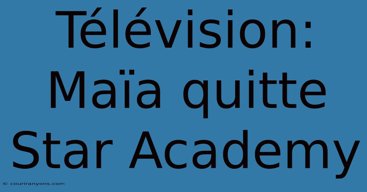 Télévision: Maïa Quitte Star Academy