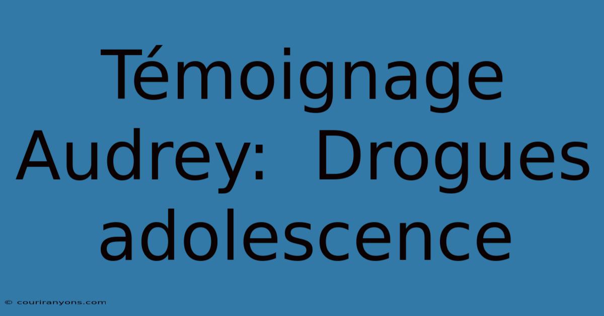 Témoignage Audrey:  Drogues Adolescence