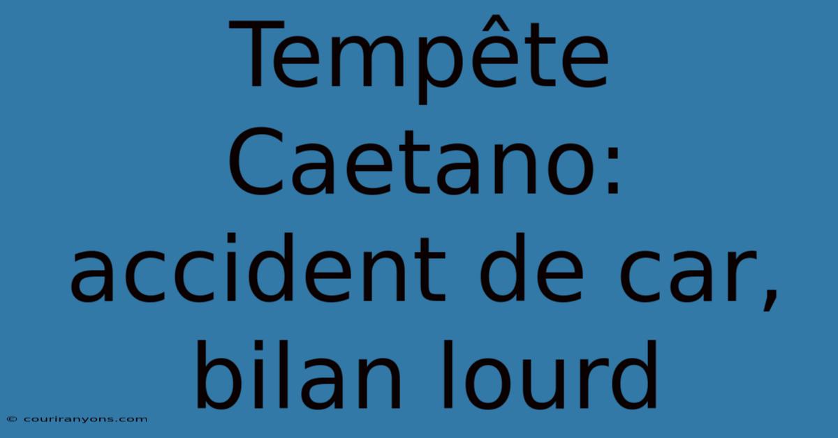 Tempête Caetano: Accident De Car, Bilan Lourd