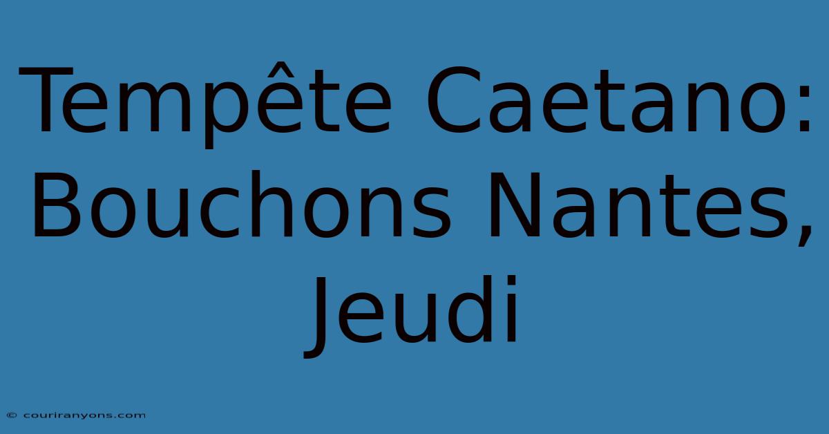 Tempête Caetano: Bouchons Nantes, Jeudi