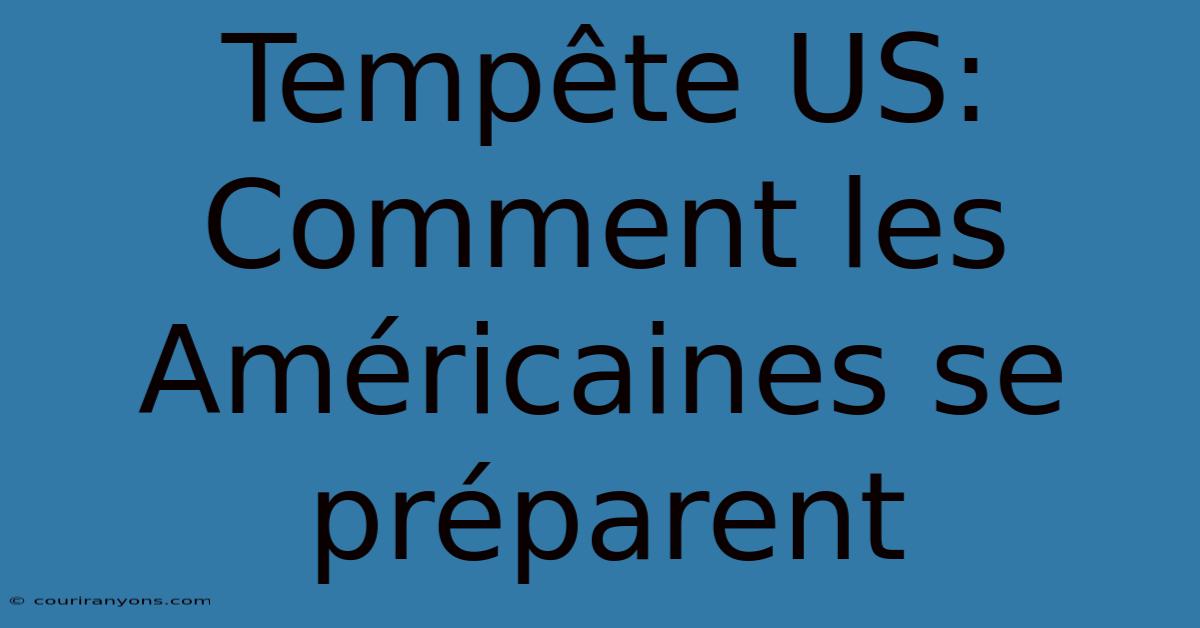 Tempête US: Comment Les Américaines Se Préparent