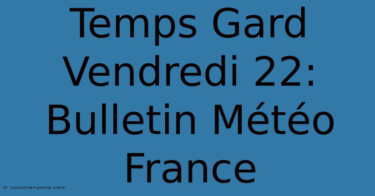 Temps Gard Vendredi 22: Bulletin Météo France