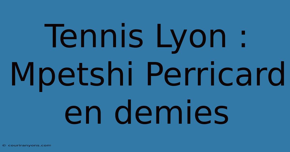 Tennis Lyon : Mpetshi Perricard En Demies