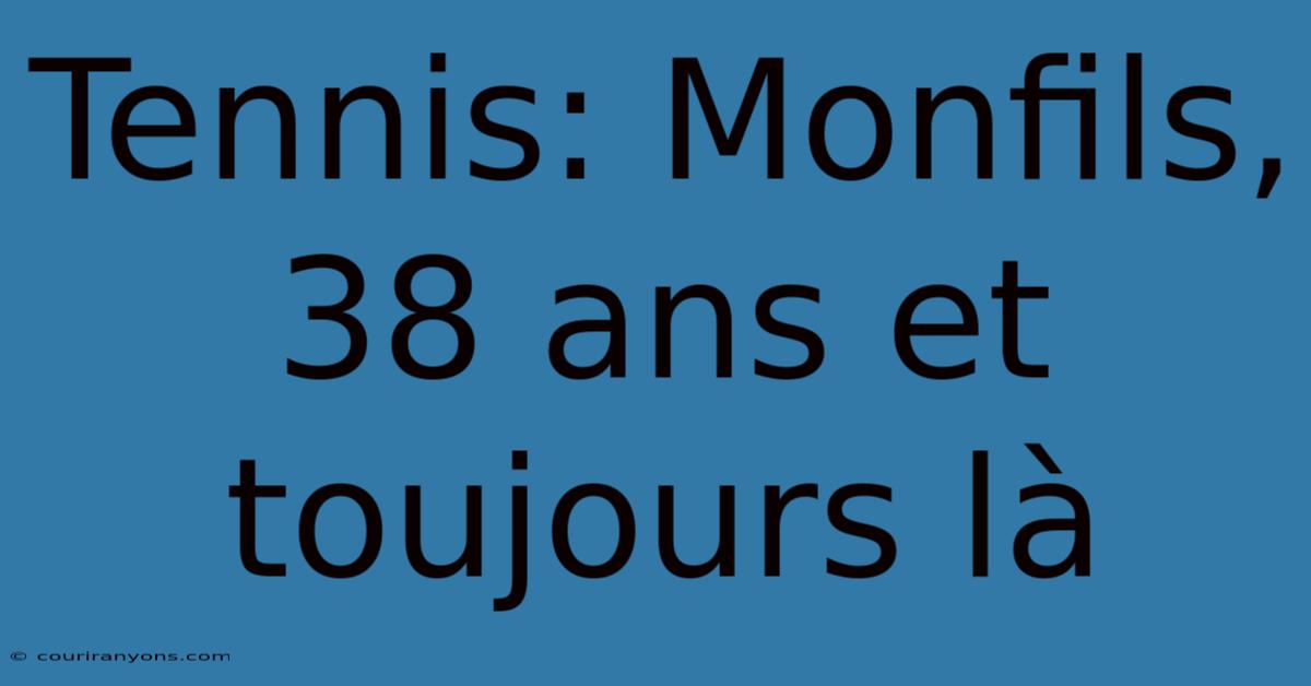 Tennis: Monfils, 38 Ans Et Toujours Là