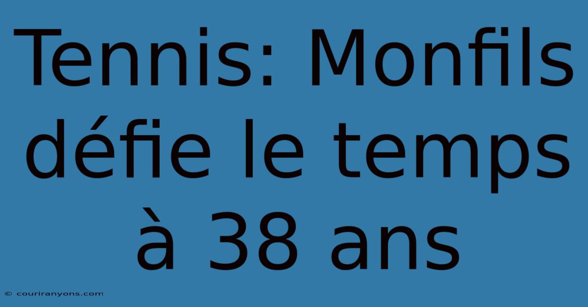 Tennis: Monfils Défie Le Temps À 38 Ans