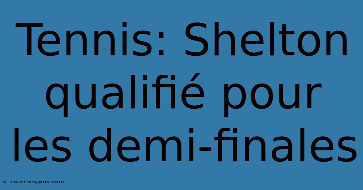 Tennis: Shelton Qualifié Pour Les Demi-finales