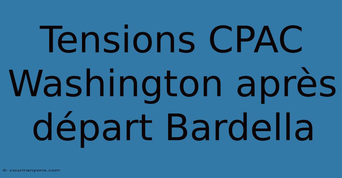 Tensions CPAC Washington Après Départ Bardella