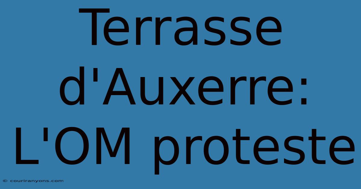 Terrasse D'Auxerre: L'OM Proteste