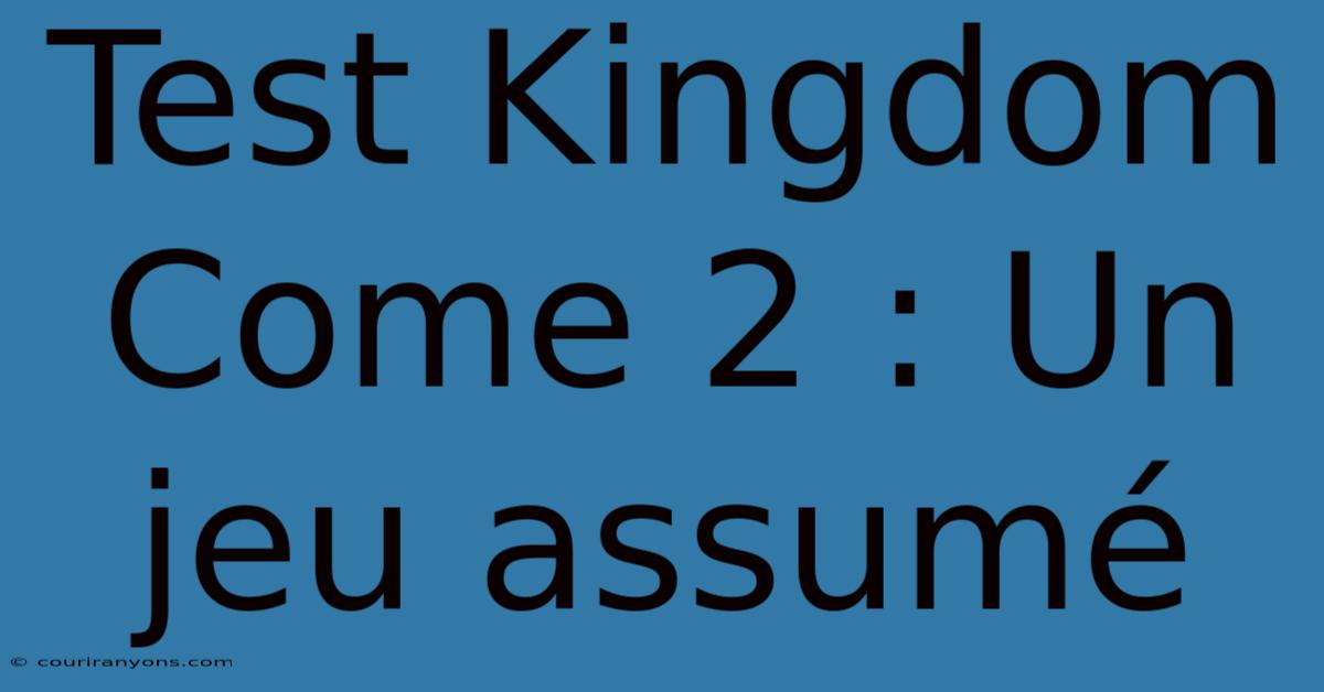 Test Kingdom Come 2 : Un Jeu Assumé