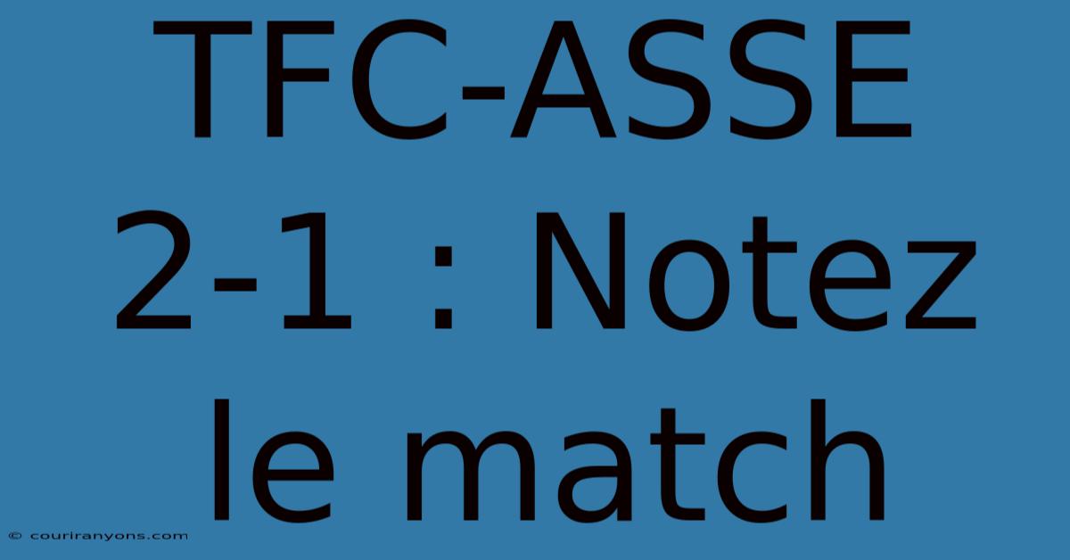 TFC-ASSE 2-1 : Notez Le Match