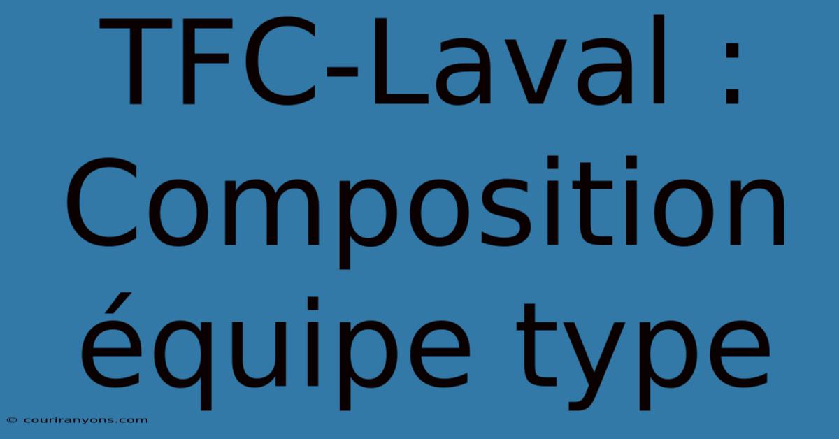 TFC-Laval : Composition Équipe Type