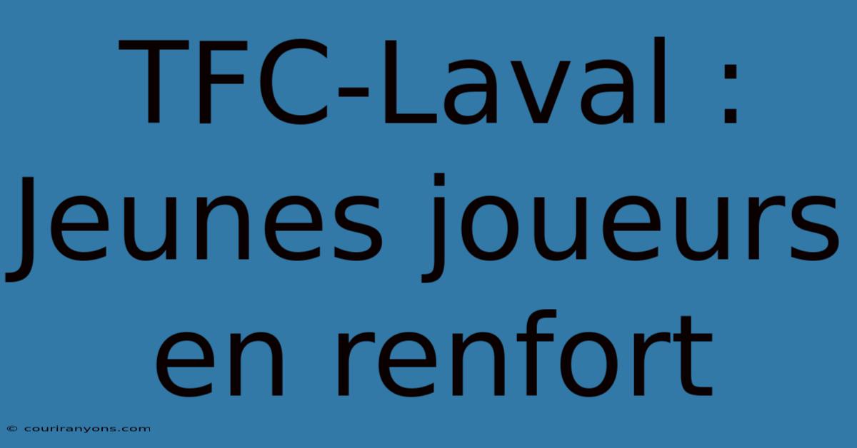 TFC-Laval : Jeunes Joueurs En Renfort