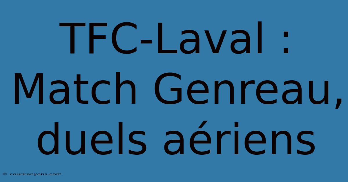 TFC-Laval : Match Genreau, Duels Aériens