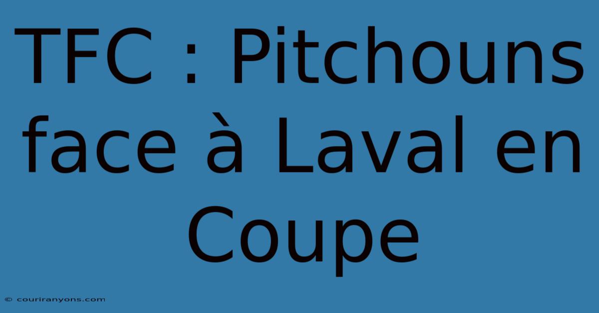 TFC : Pitchouns Face À Laval En Coupe