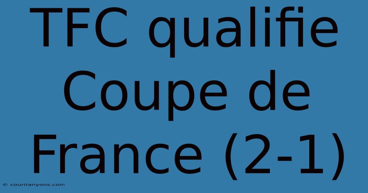 TFC Qualifie Coupe De France (2-1)