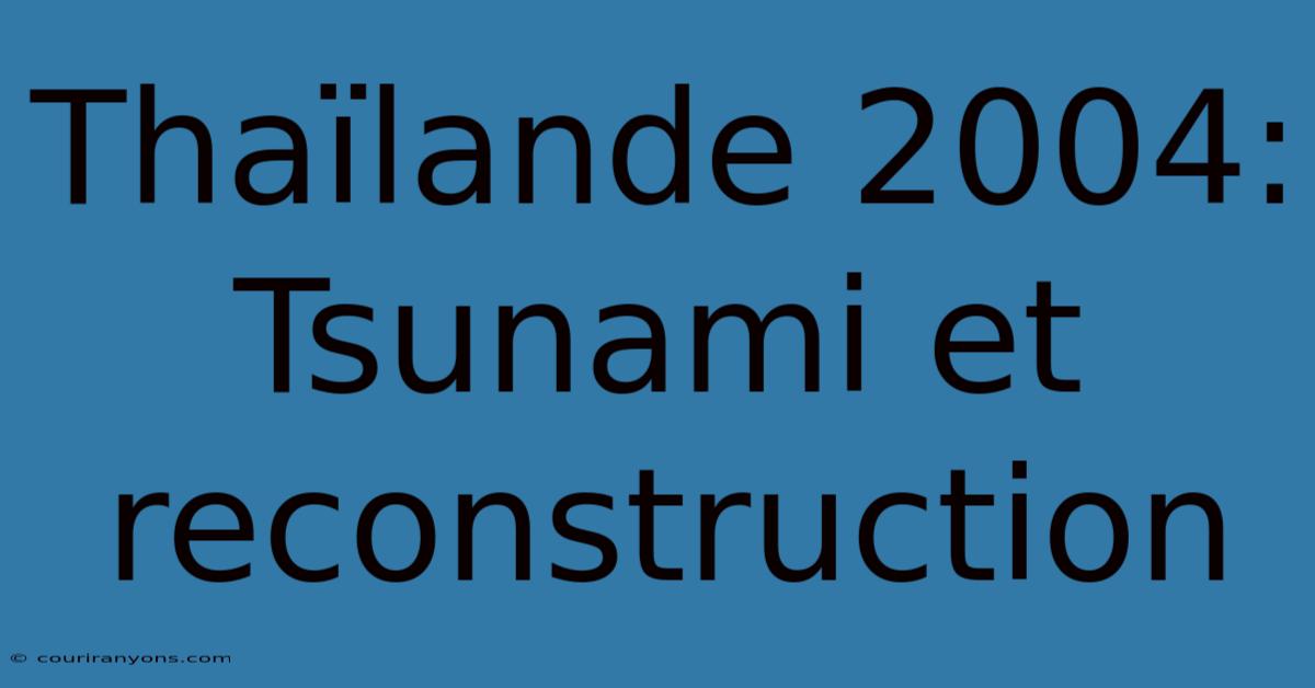 Thaïlande 2004: Tsunami Et Reconstruction