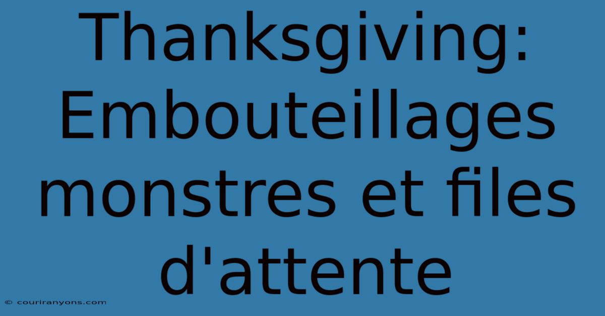 Thanksgiving: Embouteillages Monstres Et Files D'attente