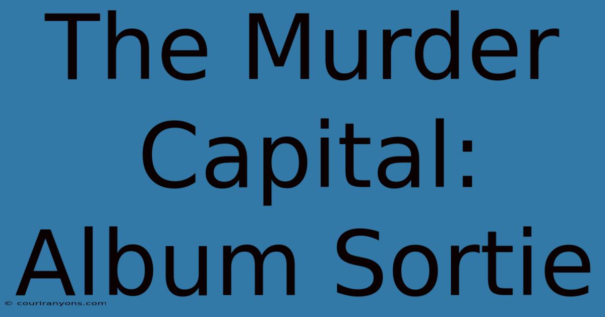 The Murder Capital: Album Sortie