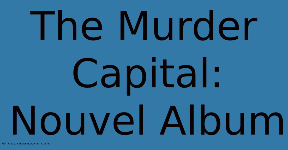 The Murder Capital: Nouvel Album