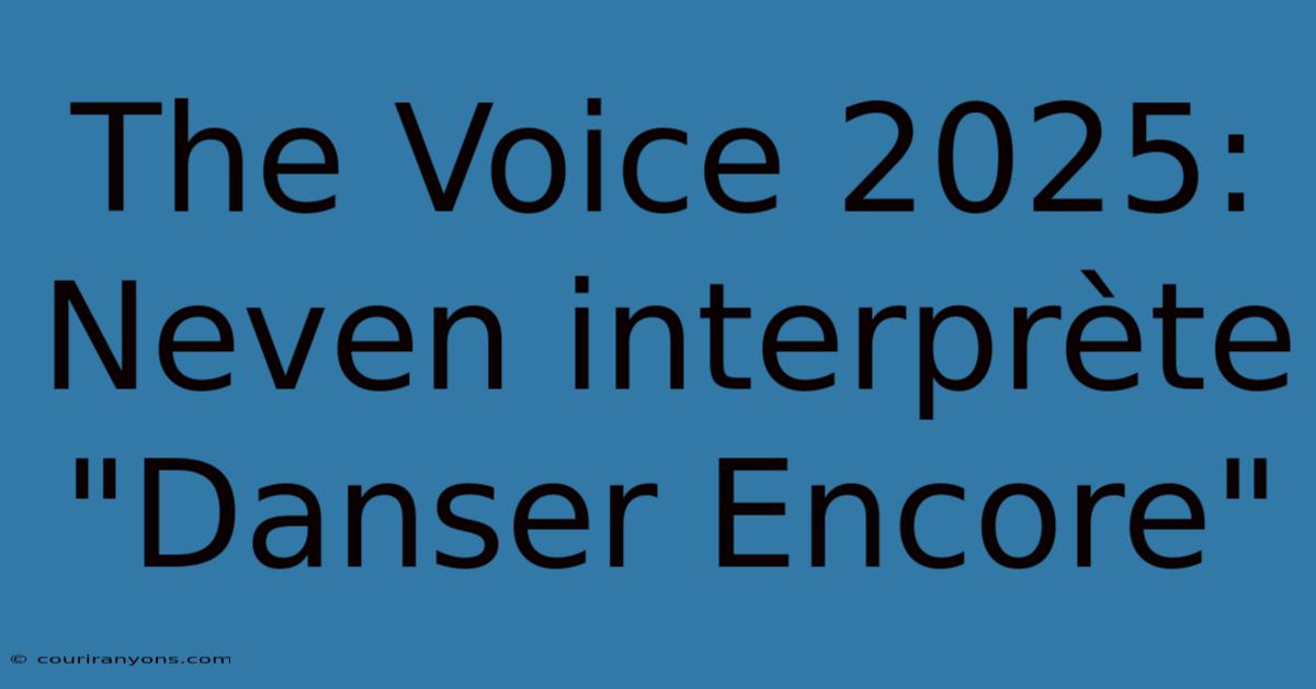 The Voice 2025: Neven Interprète 