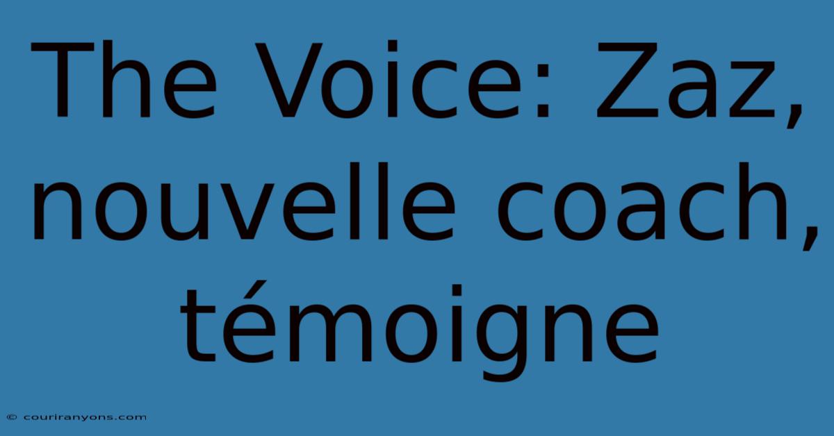 The Voice: Zaz, Nouvelle Coach, Témoigne