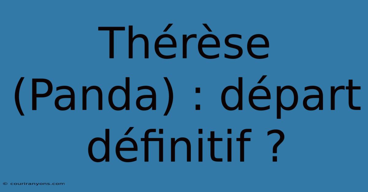 Thérèse (Panda) : Départ Définitif ?