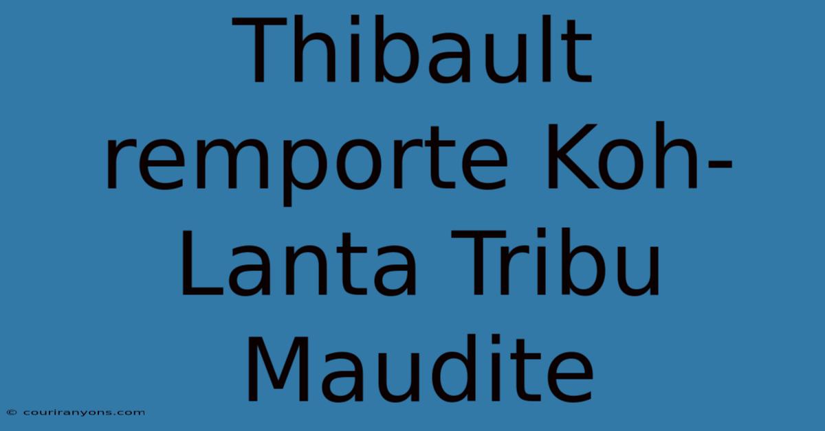 Thibault Remporte Koh-Lanta Tribu Maudite