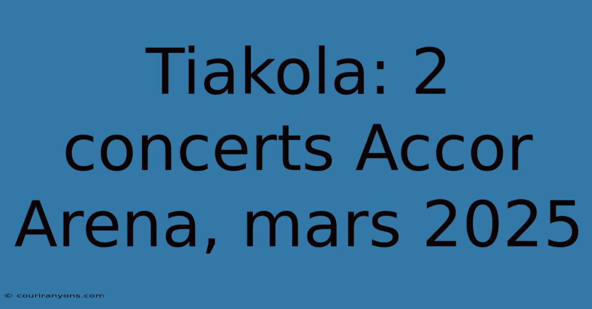 Tiakola: 2 Concerts Accor Arena, Mars 2025