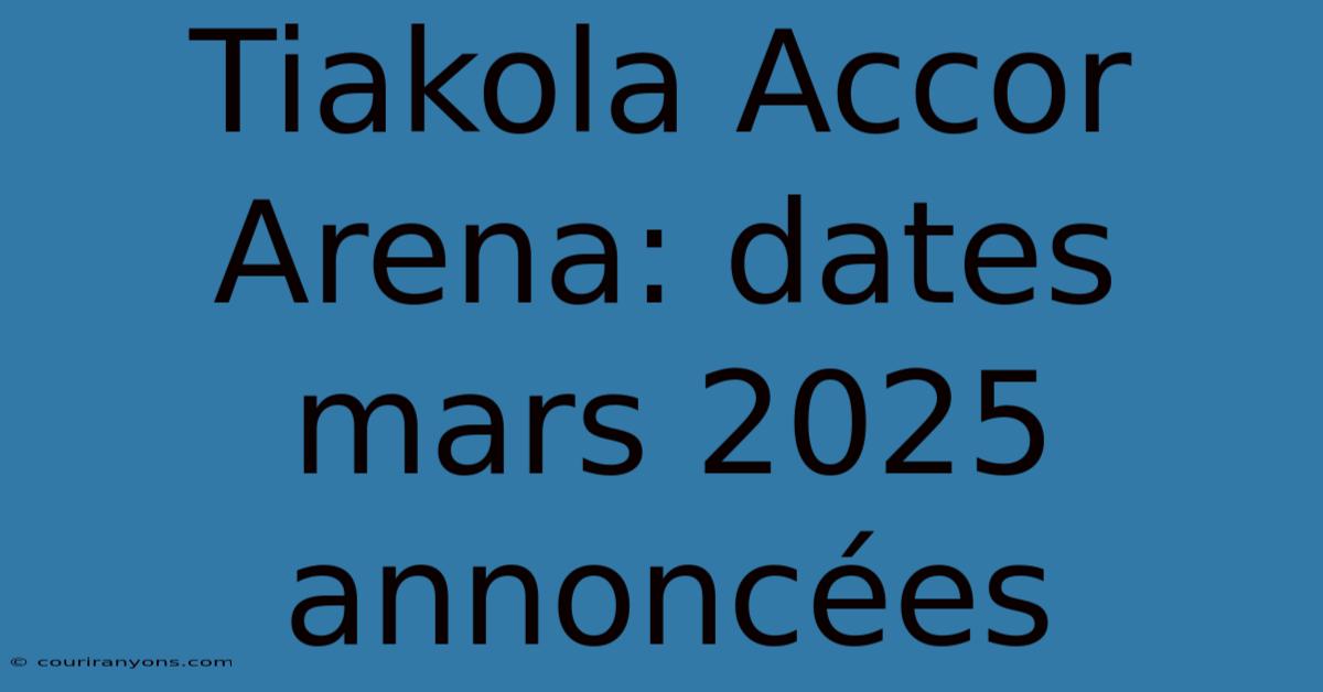 Tiakola Accor Arena: Dates Mars 2025 Annoncées