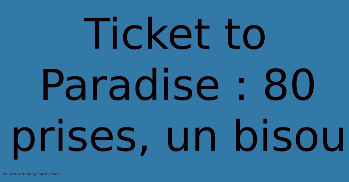 Ticket To Paradise : 80 Prises, Un Bisou