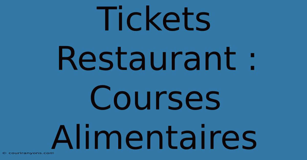 Tickets Restaurant : Courses Alimentaires