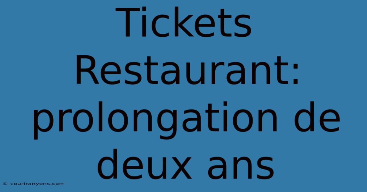 Tickets Restaurant: Prolongation De Deux Ans