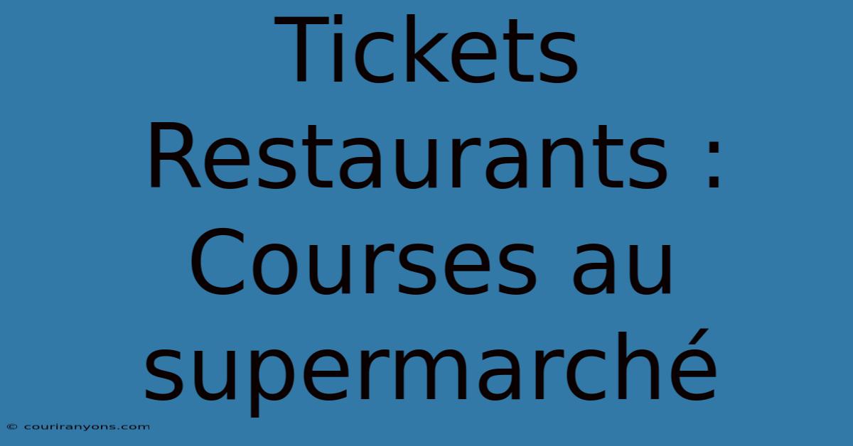 Tickets Restaurants : Courses Au Supermarché