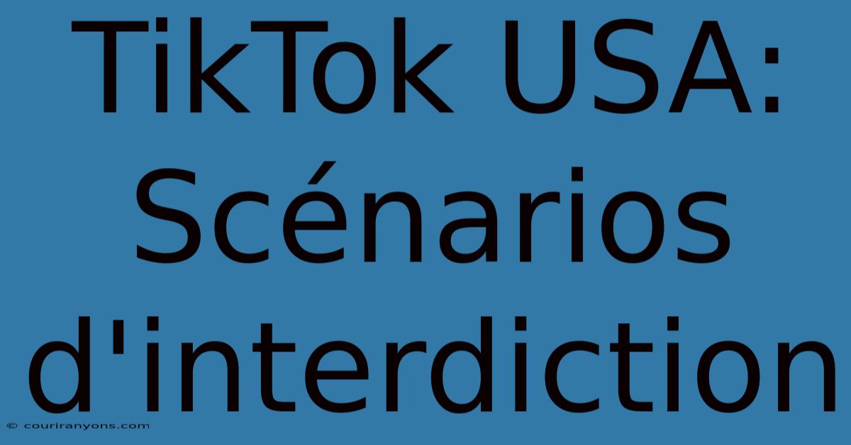 TikTok USA: Scénarios D'interdiction