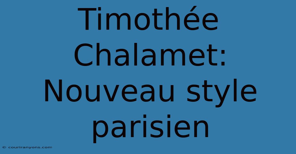 Timothée Chalamet: Nouveau Style Parisien