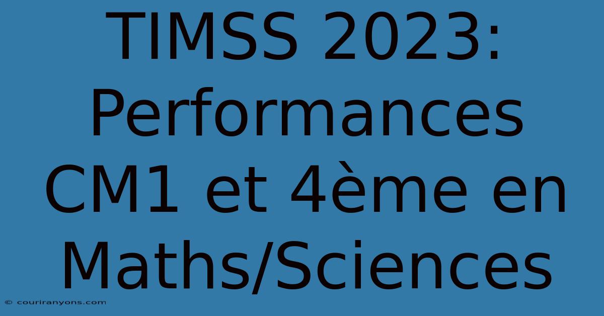 TIMSS 2023: Performances CM1 Et 4ème En Maths/Sciences