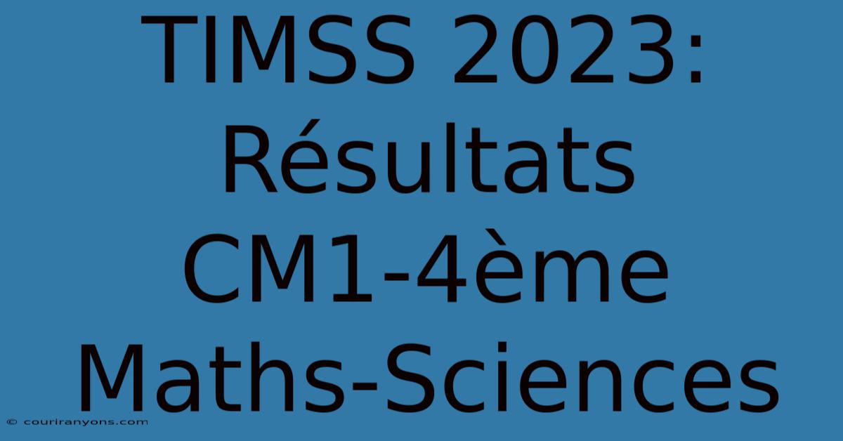 TIMSS 2023: Résultats CM1-4ème Maths-Sciences