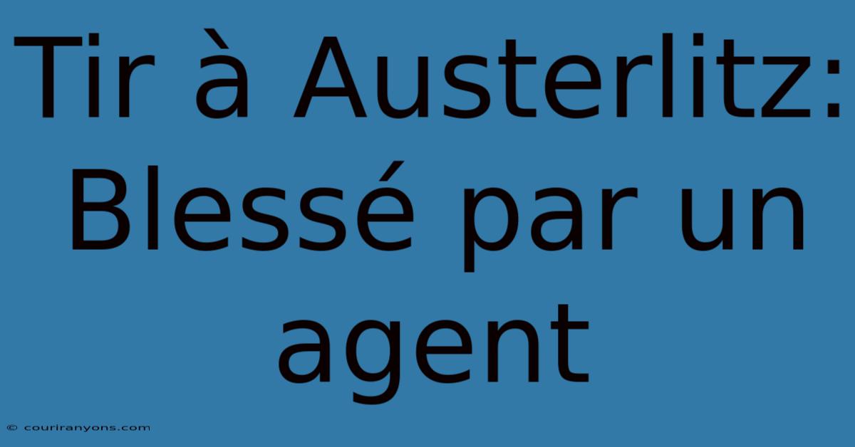 Tir À Austerlitz: Blessé Par Un Agent