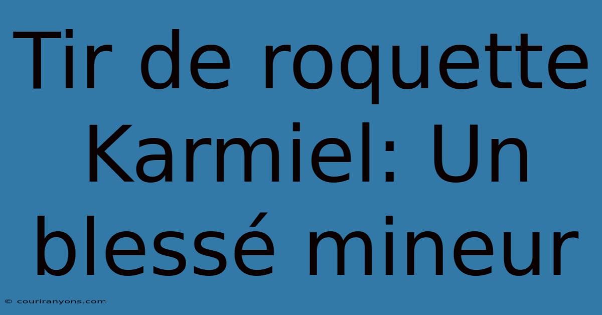 Tir De Roquette Karmiel: Un Blessé Mineur