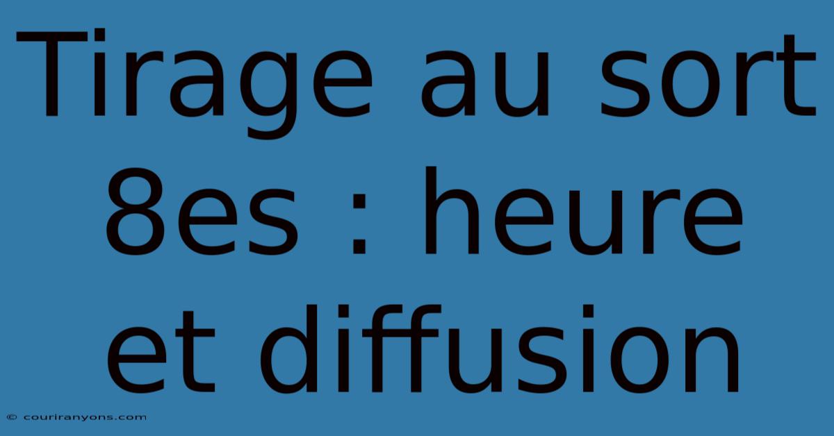 Tirage Au Sort 8es : Heure Et Diffusion