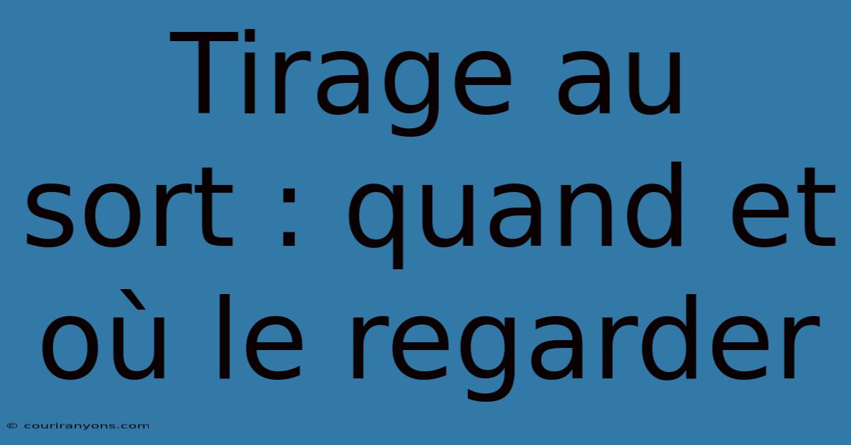 Tirage Au Sort : Quand Et Où Le Regarder