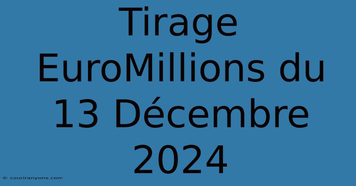 Tirage EuroMillions Du 13 Décembre 2024