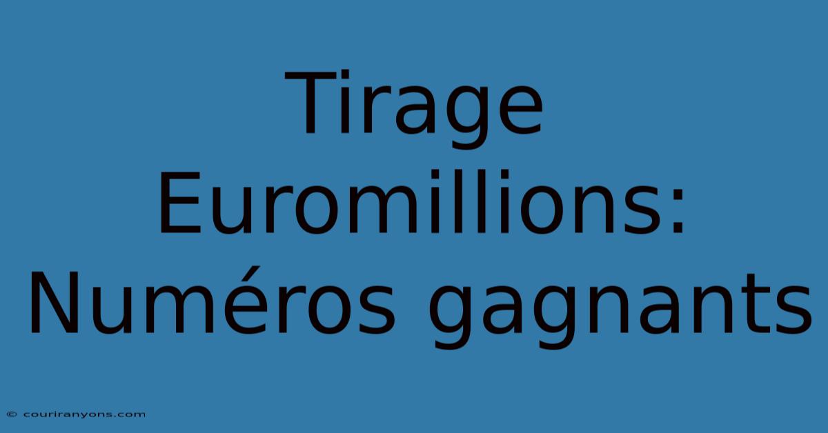 Tirage Euromillions: Numéros Gagnants