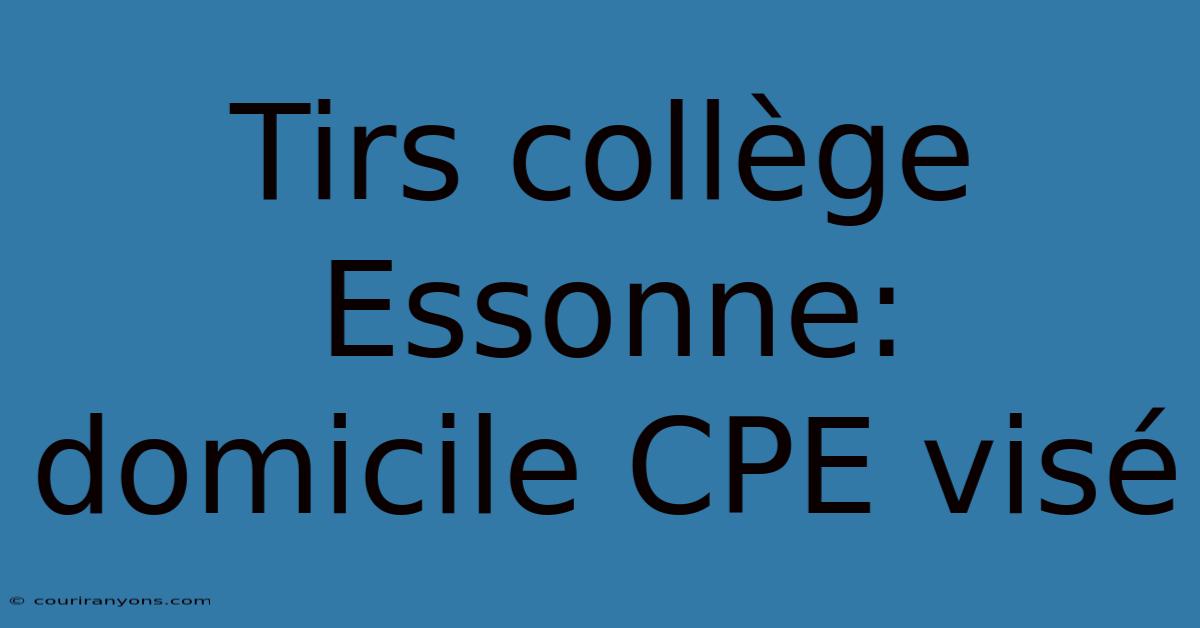 Tirs Collège Essonne: Domicile CPE Visé