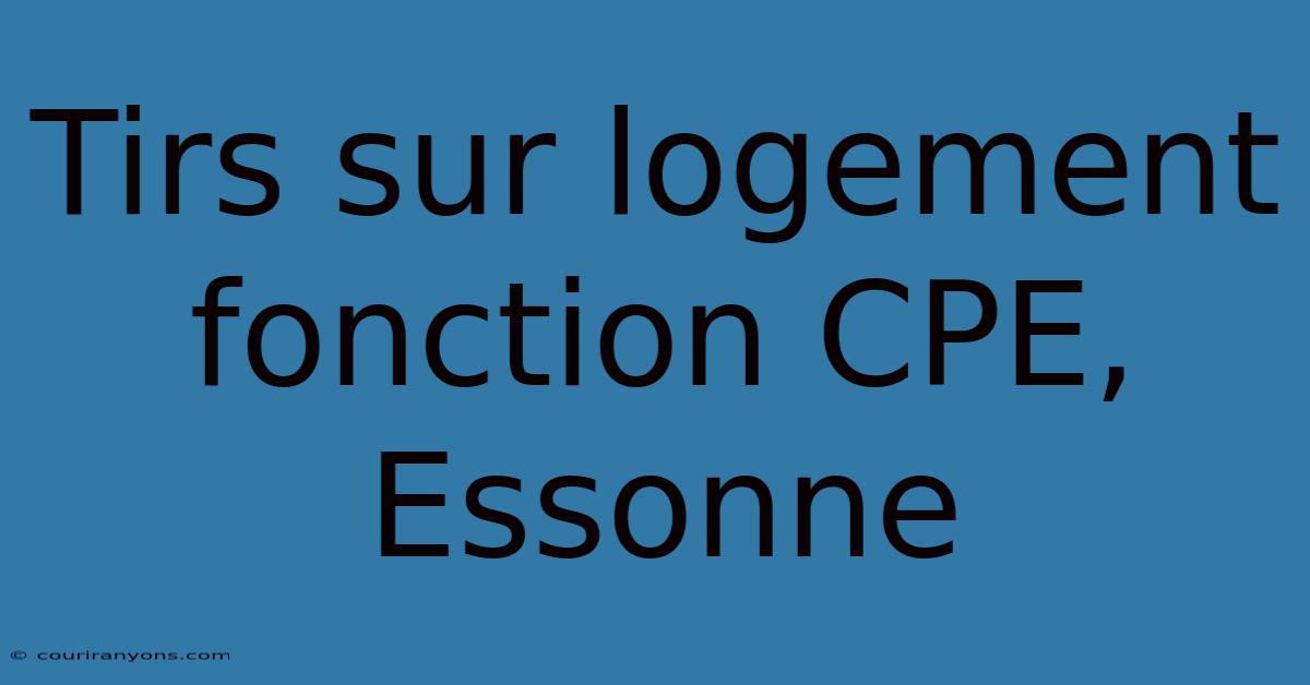 Tirs Sur Logement Fonction CPE, Essonne