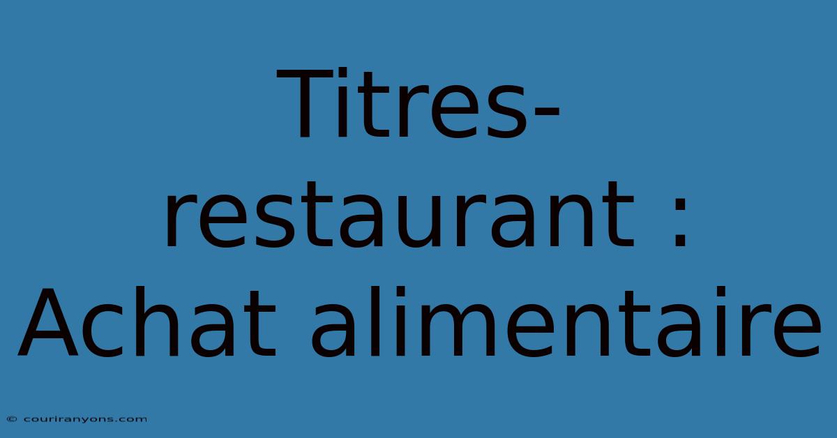 Titres-restaurant : Achat Alimentaire