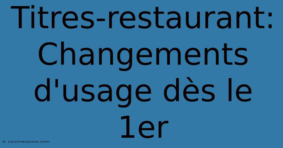 Titres-restaurant: Changements D'usage Dès Le 1er